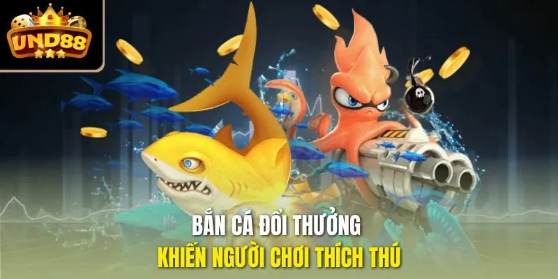 Bắn cá đổi thưởng khiến người chơi thích thú