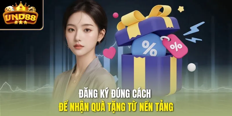Đăng ký đúng cách để nhận quà tặng từ nền tảng