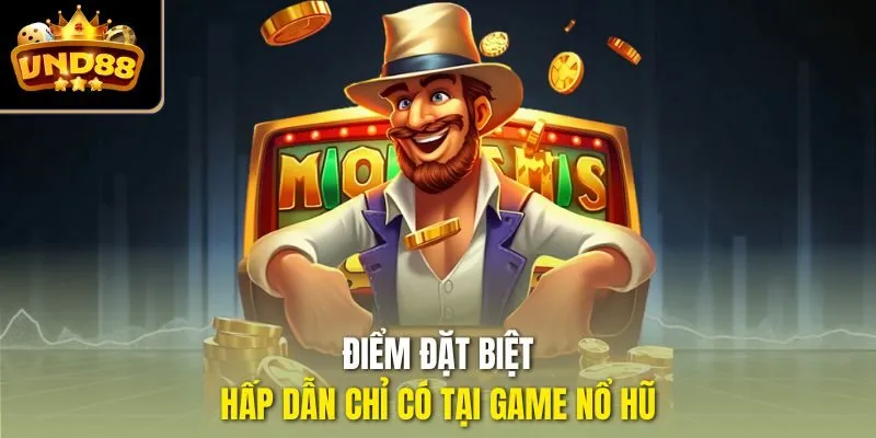 Điểm đặt biệt, hấp dẫn chỉ có tại game nổ hũ