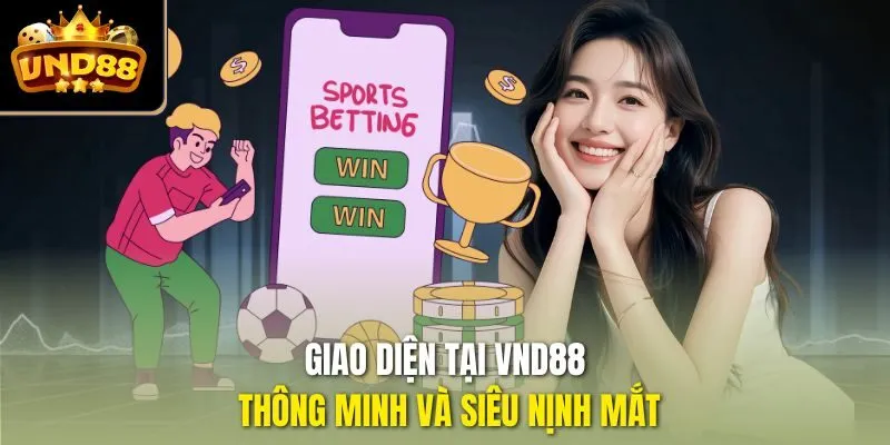 Giao diện tại VND88 thông minh và siêu nịnh mắt
