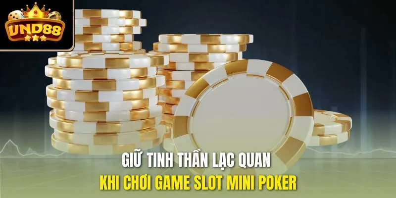 Giữ tinh thần lạc quan khi chơi game slot Mini Poker