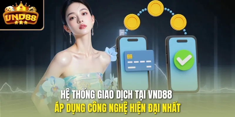 Hệ thống giao dịch tại VND88 áp dụng công nghệ hiện đại nhất