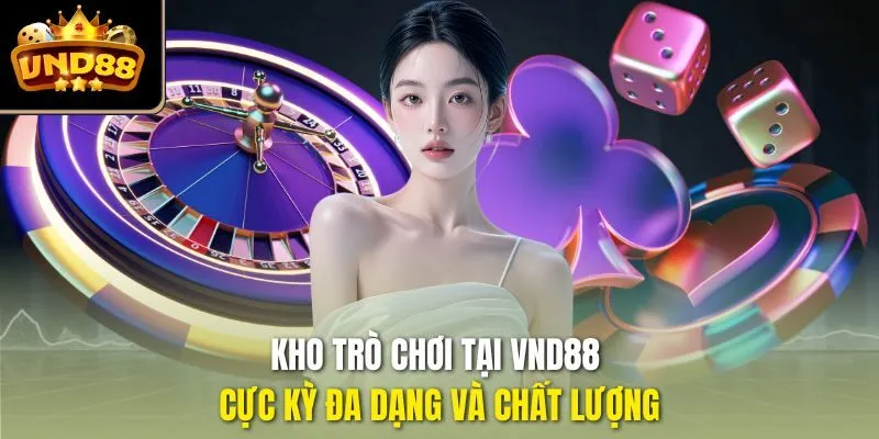 Kho trò chơi tại VND88 cực kỳ đa dạng và chất lượng