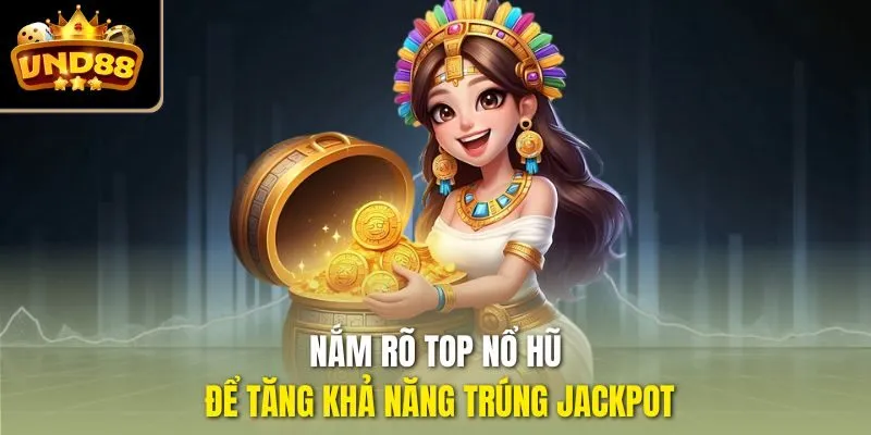 Nắm rõ top nổ hũ để tăng khả năng trúng jackpot