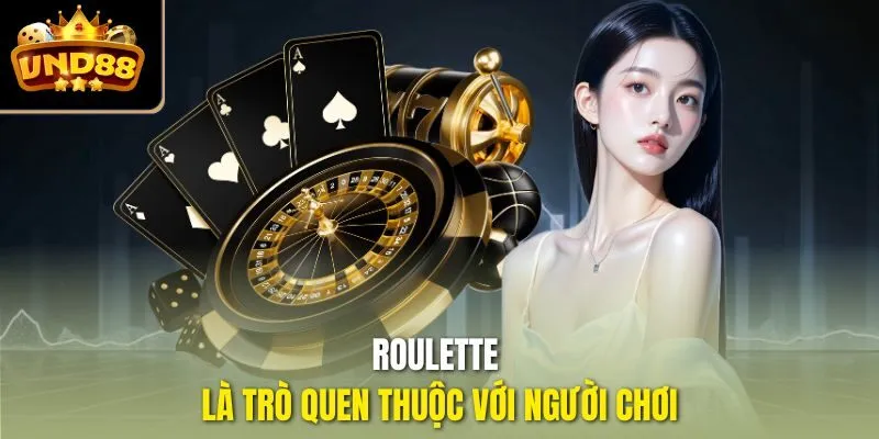 Roulette là trò quen thuộc với người chơi